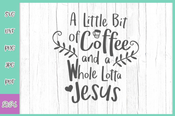 A Little Bit of Coffee and a Whole Lotta Jesus SVG for Crafts