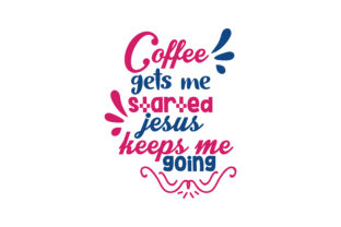Coffee Gets Me Started Jesus Keeps Me Going Graphics & Crafts