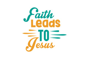 Faith Leads to Jesus Quote SVG Cut: Graphics for Crafts