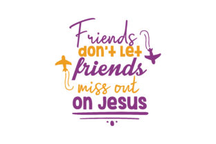 Friends Don’t Let Friends Miss Jesus: SVG Graphics for Crafts