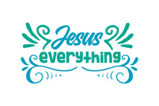 Jesus Everything Quote: Graphics for Faith Crafts