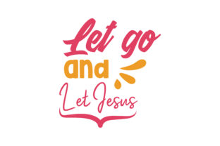 Let Go and Let Jesus Quote SVG Cut for Crafts Graphics