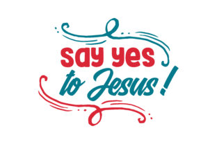 Say Yes to Jesus Quote SVG Cut for Graphics and Crafts