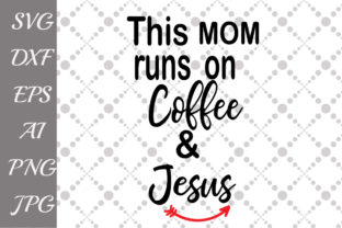 This Mom Runs on Coffee and Jesus SVG for Crafts & Graphics