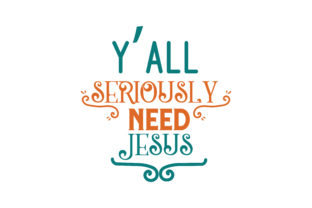 Y’all Seriously Need Jesus Quote SVG Cut: Graphics & Crafts