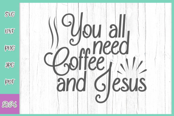 You All Need Coffee and Jesus Graphics for Crafts